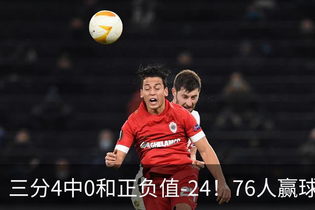 三分4中0&正负值-24！76人赢球他却闷闷不乐，1200万新援险成罪人