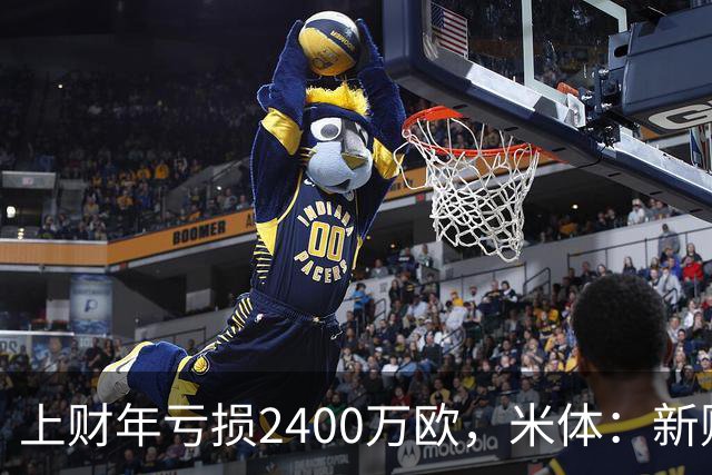 上财年亏损2400万欧，米体：新财年红鸟已向米兰注资5300万欧