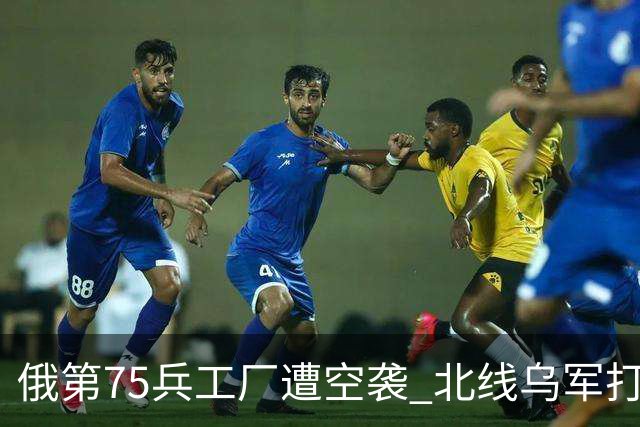 俄第75兵工厂遭空袭 北线乌军打了一场歼灭战