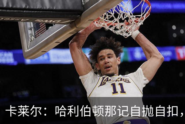 卡莱尔：哈利伯顿那记自抛自扣，宣示他满血复活了