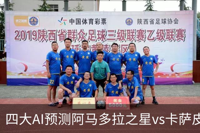四大AI预测阿马多拉之星vs卡萨皮亚：三家看好主胜