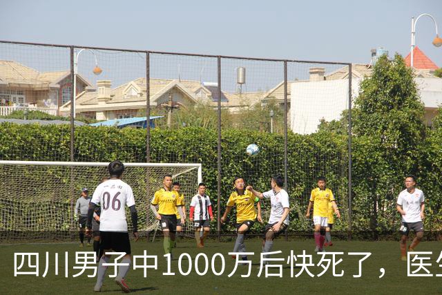 四川男子中1000万后快死了，医生说最多活3个月