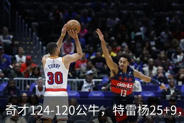 奇才124-120公牛，特雷杨25+9，4号秀凯莱布-威尔逊空砍30+14