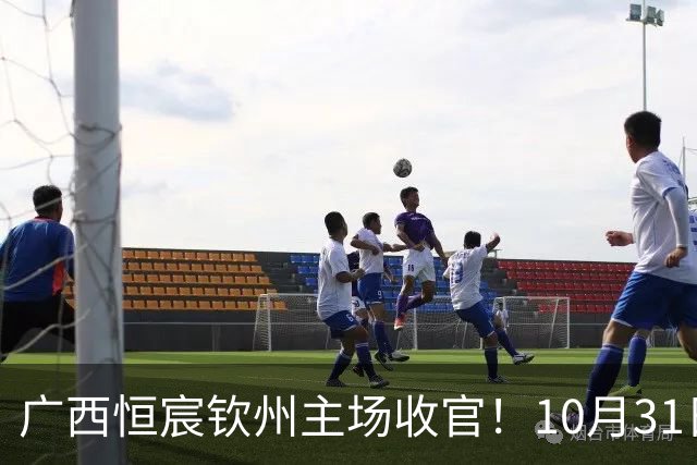 广西恒宸钦州主场收官！10月31日开赛，门票五折，留言抽专属周边！