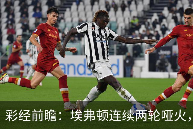 彩经前瞻：埃弗顿连续两轮哑火，纽卡斯尔联客场力争晋级