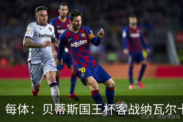 每体：贝蒂斯国王杯客战纳瓦尔卡内罗将轮换，鲁伊瓦尔复出