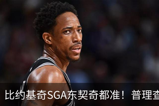 比约基奇/SGA/东契奇都准！普理查德上赛季单打有效命中率NBA第一