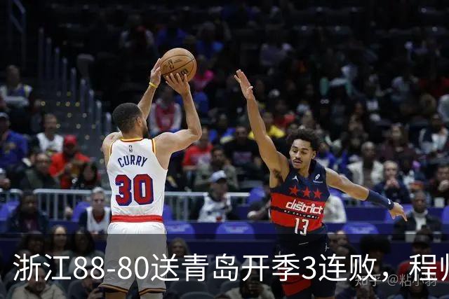 浙江88-80送青岛开季3连败，程帅澎16分，王奕博15+10