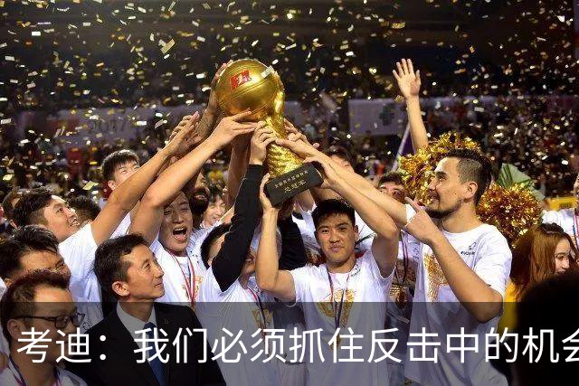 考迪：我们必须抓住反击中的机会