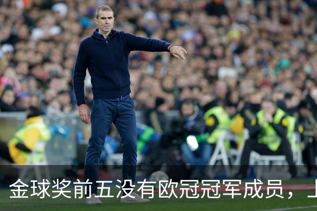 金球奖前五没有欧冠冠军成员，上次还是2012年的切尔西