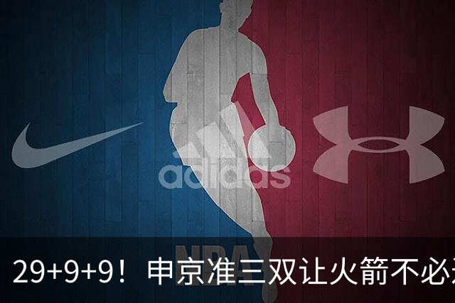 29+9+9！申京准三双让火箭不必过度依赖杜兰特