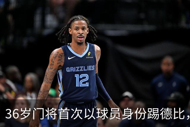 36岁门将首次以球员身份踢德比，父亲持季票坐客队看台